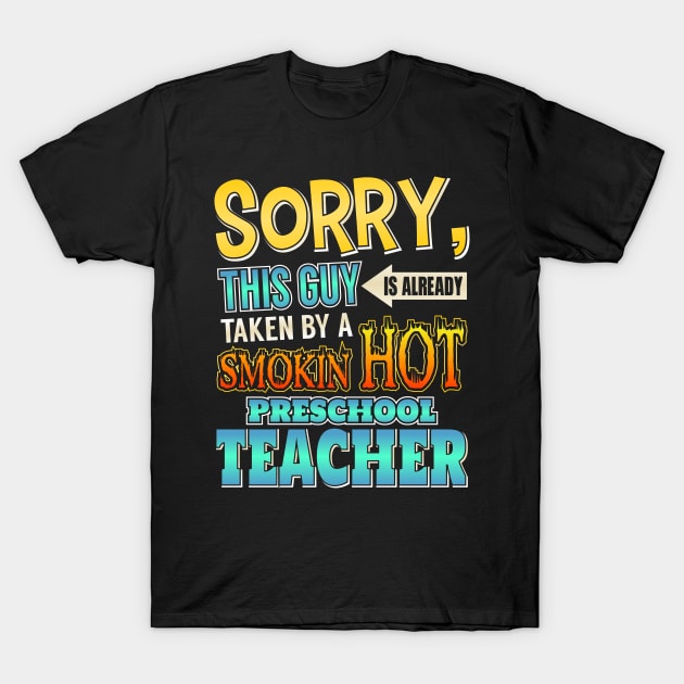 Sorry This Guy Is Taken By A Hot Preschool Teacher T-Shirt by theperfectpresents